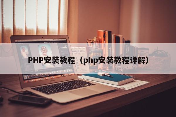 PHP安装教程（php安装教程详解）