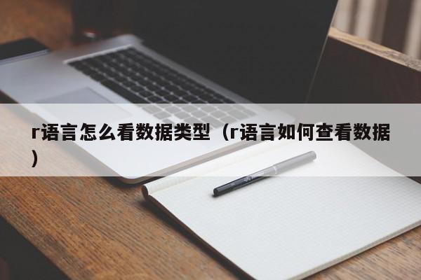 r语言怎么看数据类型（r语言如何查看数据）,r语言怎么看数据类型,信息,文章,java,第1张