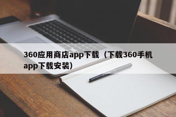 360应用商店app下载（下载360手机app下载安装）,360应用商店app下载,信息,文章,百度,第1张