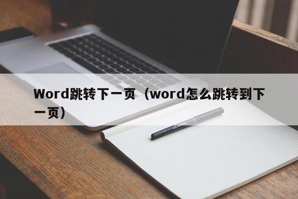 Word跳转下一页（word怎么跳转到下一页）