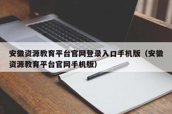 安徽资源教育平台官网登录入口手机版(安徽资源教育平台官网手机版),安徽资源教育平台官网登录入口手机版,信息,文章,账号,第1张 安徽资源教育平台官网登录入口手机版(安徽资源教育平台官网手机版),安徽资源教育平台官网登录入口手机版,信息,文章,账号,第1张