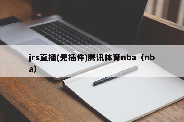 jrs直播(无插件)腾讯体育nba(nba),jrs直播(无插件)腾讯体育nba,信息,视频,文章,第1张 jrs直播(无插件)腾讯体育nba(nba),jrs直播(无插件)腾讯体育nba,信息,视频,文章,第1张