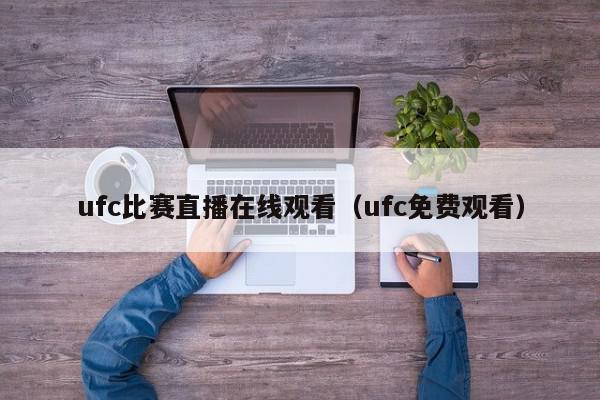ufc比赛直播在线观看（ufc免费观看）,ufc比赛直播在线观看,信息,文章,视频,第1张