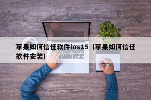 苹果如何信任软件ios15(苹果如何信任软件安装),苹果如何信任软件ios15,信息,文章,视频,第1张 苹果如何信任软件ios15(苹果如何信任软件安装),苹果如何信任软件ios15,信息,文章,视频,第1张