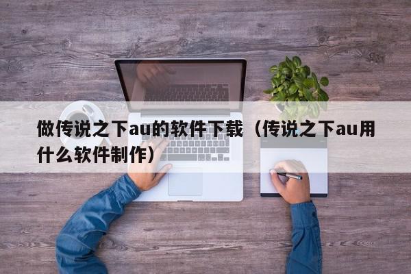 做传说之下au的软件下载（传说之下au用什么软件制作）,做传说之下au的软件下载,信息,文章,百度,第1张