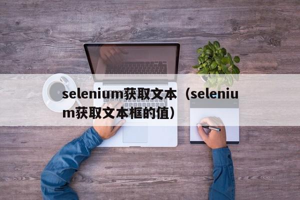 selenium获取文本（selenium获取文本框的值）,selenium获取文本,信息,文章,tag,第1张