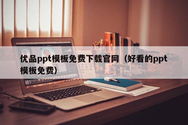 优品ppt模板免费下载官网（好看的ppt模板免费）,优品ppt模板免费下载官网,信息,文章,模板下载,第1张