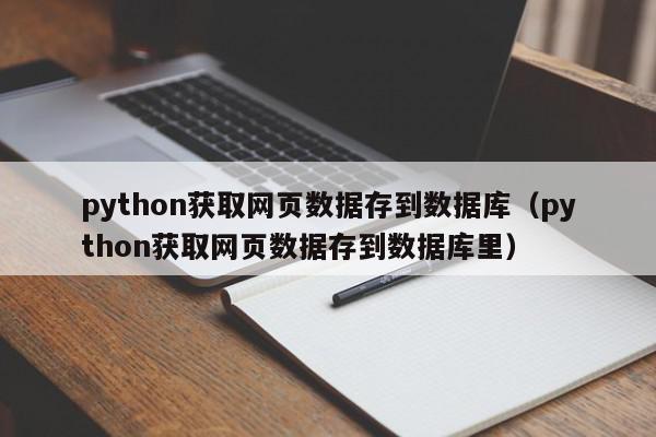 python获取网页数据存到数据库（python获取网页数据存到数据库里）