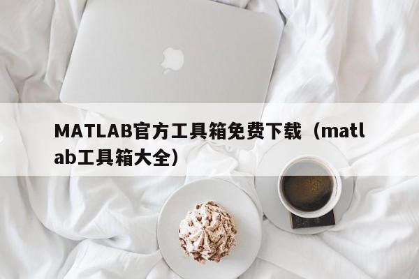 MATLAB官方工具箱免费下载（matlab工具箱大全）