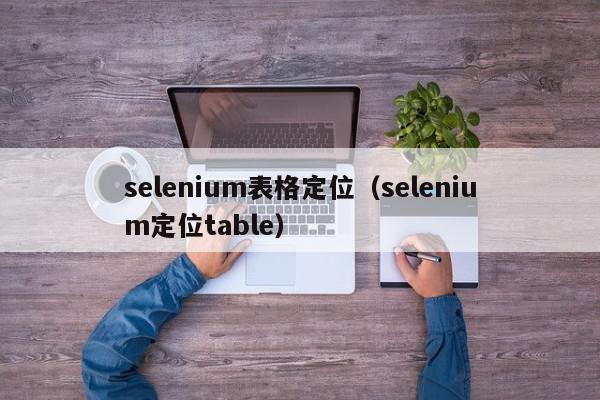 selenium表格定位（selenium定位table）