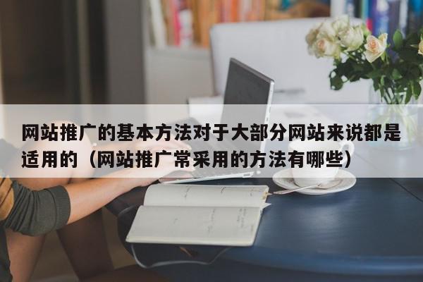 网站推广的基本方法对于大部分网站来说都是适用的（网站推广常采用的方法有哪些）,网站推广的基本方法对于大部分网站来说都是适用的,信息,文章,百度,第1张