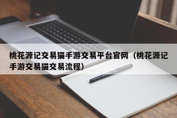 桃花源记交易猫手游交易平台官网（桃花源记手游交易猫交易流程）