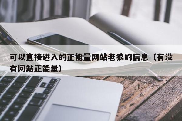 可以直接进入的正能量网站老狼的信息（有没有网站正能量）