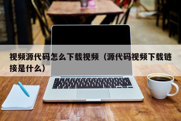 视频源代码怎么下载视频（源代码视频下载链接是什么）,视频源代码怎么下载视频,信息,视频,百度,第1张