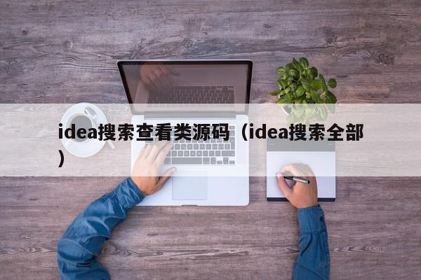 idea搜索查看类源码（idea搜索全部）