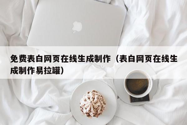 免费表白网页在线生成制作（表白网页在线生成制作易拉罐）