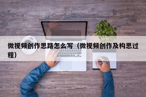 微视频创作思路怎么写（微视频创作及构思过程）,微视频创作思路怎么写,信息,视频,引导,第1张