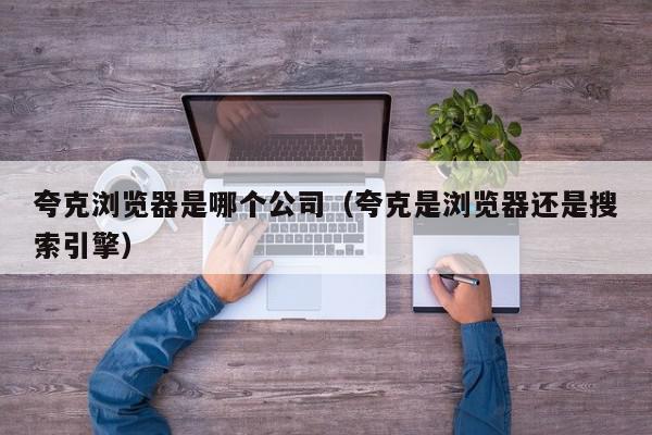 夸克浏览器是哪个公司（夸克是浏览器还是搜索引擎）,夸克浏览器是哪个公司,信息,文章,百度,第1张