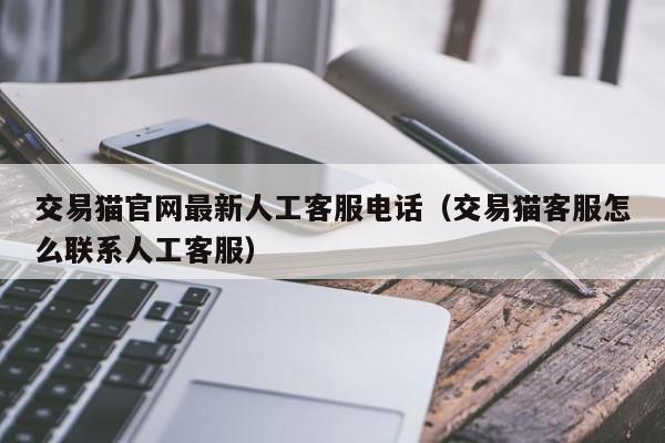交易猫官网最新人工客服电话（交易猫客服怎么联系人工客服）,交易猫官网最新人工客服电话,信息,账号,微信,第1张
