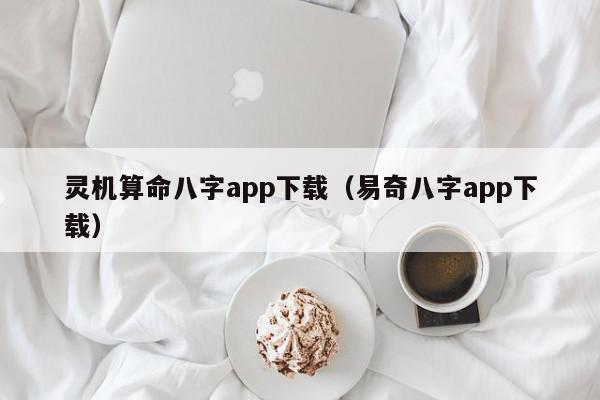 灵机算命八字app下载(易奇八字app下载),灵机算命八字app下载,信息,APP,安卓,第1张 灵机算命八字app下载(易奇八字app下载),灵机算命八字app下载,信息,APP,安卓,第1张