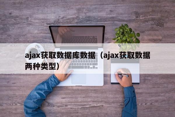 ajax获取数据库数据（ajax获取数据两种类型）,ajax获取数据库数据,信息,java,app,第1张