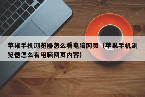 苹果手机浏览器怎么看电脑网页（苹果手机浏览器怎么看电脑网页内容）,苹果手机浏览器怎么看电脑网页,信息,文章,源码,第1张
