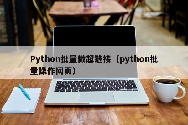 Python批量做超链接（python批量操作网页）