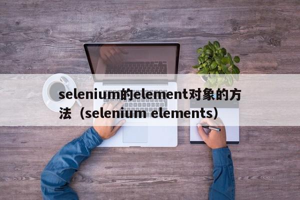 selenium的element对象的方法（selenium elements）