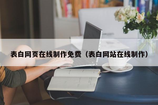 表白网页在线制作免费（表白网站在线制作）,表白网页在线制作免费,信息,源码,百度,第1张
