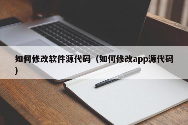 如何修改软件源代码（如何修改app源代码）,如何修改软件源代码,信息,文章,视频,第1张