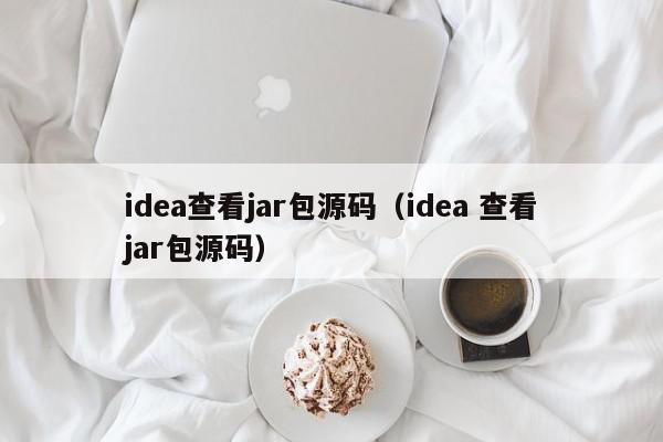 idea查看jar包源码（idea 查看jar包源码）