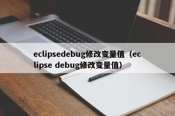 eclipsedebug修改变量值（eclipse debug修改变量值）,eclipsedebug修改变量值,信息,源码,java,第1张