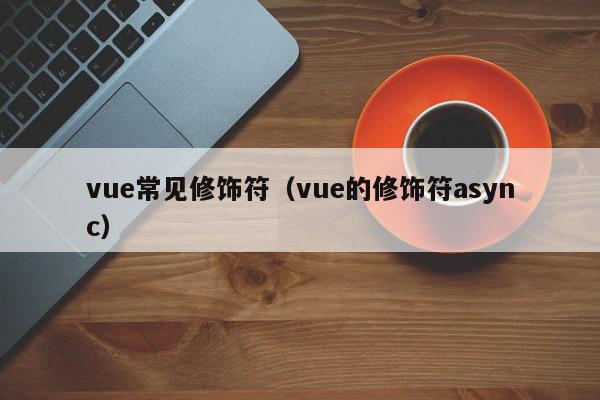 vue常见修饰符（vue的修饰符async）