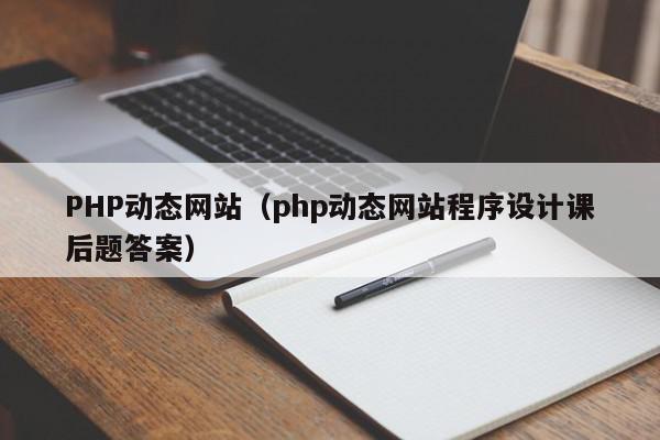 PHP动态网站（php动态网站程序设计课后题答案）,PHP动态网站,信息,文章,百度,第1张