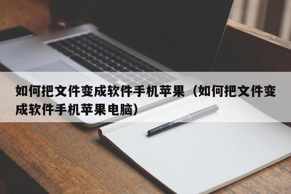 如何把文件变成软件手机苹果（如何把文件变成软件手机苹果电脑）