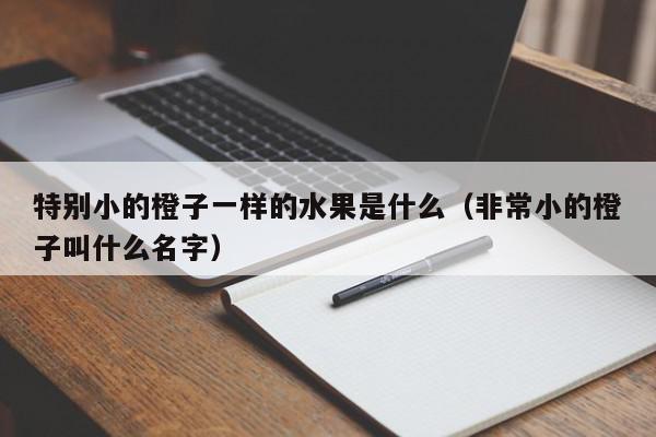 特别小的橙子一样的水果是什么（非常小的橙子叫什么名字）