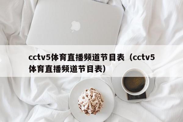 cctv5体育直播频道节目表（cctv5体育直播频道节目表）