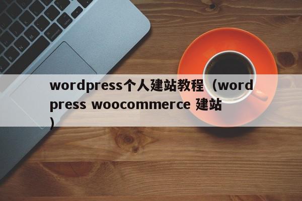 wordpress个人建站教程（wordpress woocommerce 建站）