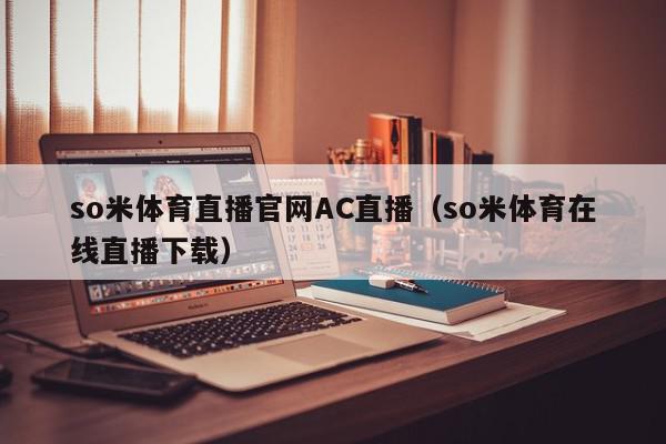 so米体育直播官网AC直播（so米体育在线直播下载）