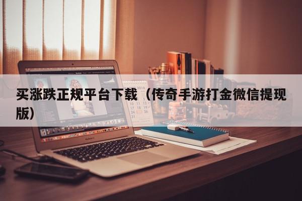 买涨跌正规平台下载（传奇手游打金微信提现版）,买涨跌正规平台下载,信息,账号,微信,第1张