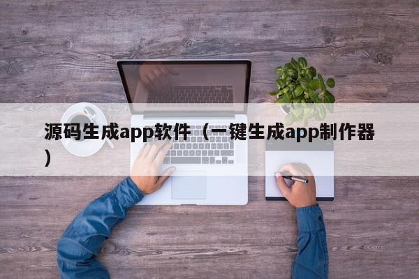 源码生成app软件（一键生成app制作器）