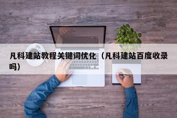 凡科建站教程关键词优化（凡科建站百度收录吗）,凡科建站教程关键词优化,信息,视频,账号,第1张