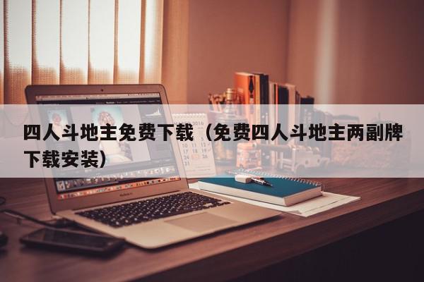 四人斗地主免费下载（免费四人斗地主两副牌下载安装）,四人斗地主免费下载,信息,文章,视频,第1张