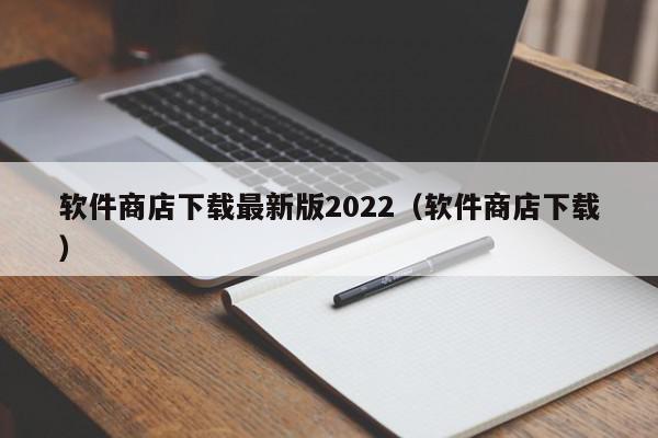 软件商店下载最新版2022（软件商店下载）