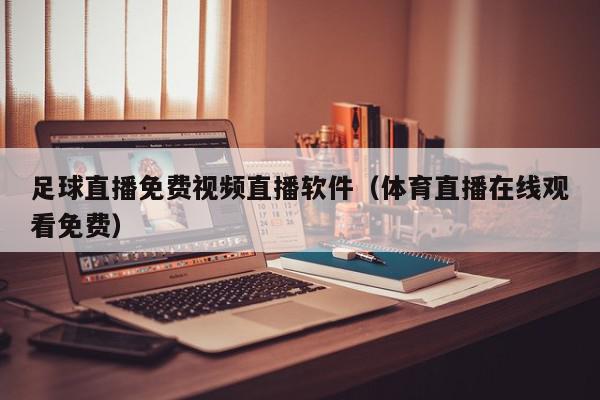 足球直播免费视频直播软件（体育直播在线观看免费）,足球直播免费视频直播软件,信息,视频,手机端,第1张