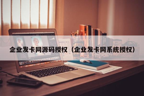 企业发卡网源码授权（企业发卡网系统授权）