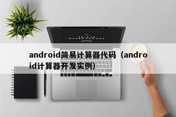 android简易计算器代码（android计算器开发实例）
