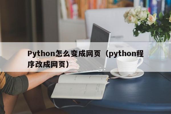 Python怎么变成网页（python程序改成网页）