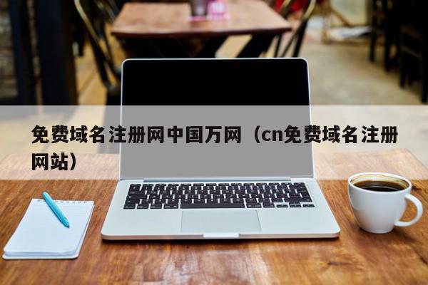 免费域名注册网中国万网（cn免费域名注册网站）
