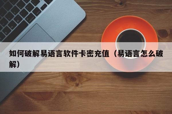 如何破解易语言软件卡密充值（易语言怎么破解）,如何破解易语言软件卡密充值,信息,文章,企业版,第1张